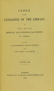 Cover of: Index to the Catalogue of the library of the Royal Medical and Chirurgical Society of London: containing an alphabetical list of subjects, with the names of authors : August, 1860.