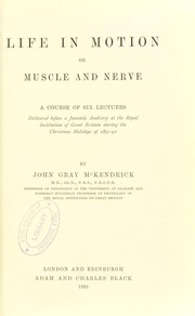 Cover of: Life in motion, or, Muscle and nerve : a course of six lectures delivered before a juvenile auditory at the Royal Institution of Great Britain during the Christmas holidays of 1891-92