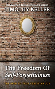 The Freedom of Self Forgetfulness by Timothy J. Keller