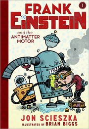 Frank Einstein and the Antimatter Motor by Jon Scieszka, Brian Biggs