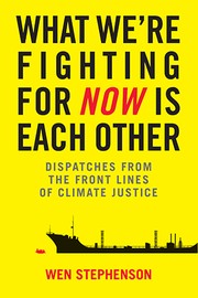 Cover of: What We're Fighting for Now Is Each Other: Dispatches from the Front Lines of Climate Justice