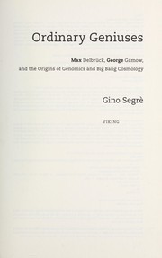 Cover of: Ordinary geniuses: Max Delbrück, George Gamow, and the origins of genomics and big bang cosmology
