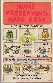 Cover of: Home preserving made easy: a complete guide to pickling, smoking, canning, drying, freezing, and jelly-making