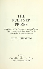 The Pulitzer Prizes; a history of the awards in books, drama, music, and journalism, based on the private files over six decades by John Hohenberg