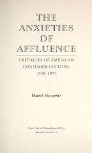 Cover of: The anxieties of affluence : critiques of American consumer culture, 1939-1979