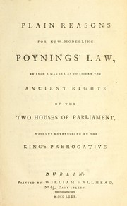 Cover of: Plain reasons for new-modelling Poynings' Law: in such a manner as to assert the ancient rights of the two Houses of parliament, without entrenching on the King's prerogative.