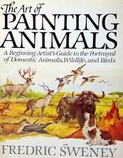 Cover of: The art of painting animals: a beginning artist's guide to the portrayal of domestic animals, wildlife, and birds