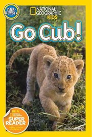 Go, Cub! (National Geographic Readers, Pre-Reader) by Susan B. Neuman