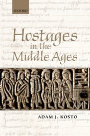 Hostages in the Middle Ages by Adam J. Kosto