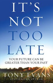 Cover of: It's Not Too Late: Your Future can be Greater Than Your Past