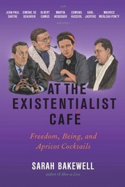 Cover of: At the existentialist cafe: freedom, being, and apricot cocktails with Jean-Paul Sartre, Simone de Beauvior, Albert Camus, Martin Heidegger, Maurice Merleau-Ponty, and others