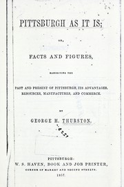 Cover of: Pittsburgh as it is: or, facts and figures, exhibiting the past and present of Pittsburgh ; its advantages, resources, manufactures, and commerce