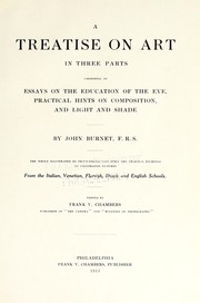 Cover of: A treatise on art in three parts: consisting of essays on the education of the eye, practical hints on composition, and light and shade