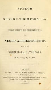 Cover of: Speech of George Thompson, Esq., at a great meeting for the extinction of negro apprenticeship: held in the Town Hall, Devonport, on Wednesday, May 2nd, 1838