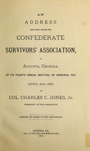 Cover of: An address delivered before the Confederate Survivors' Association, in Augusta, Georgia: at its fourth annual meeting on Memorial Day, April 26th, 1882