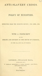 Cover of: Anti-slavery crisis: policy of ministers : reprinted from the Eclectic review, for April, 1838 : with a postscript on the debate and division in the House of Commons, on the 29th and 30th of March