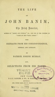 Cover of: The life of John Banim, the Irish novelist, author of "Damon and Pythias", &c. and one of the writers of "Tales by the O'Hara family" : with extracts from his correspondence, general and literary