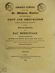 Observations proving that Dr Wilson's tincture for the cure of gout and rheumatism is similar, in its nature and effects, to that deleterious preparation, the eau medicinale by William Henry (1771-1841) Williams