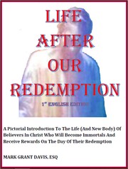 Cover of: Life After Our Redemption: A Pictorial Introduction To The Life (And New Body) Of  Believers In Christ Who Will Become Immortals And Receive Rewards On The Day Of Their Redemption