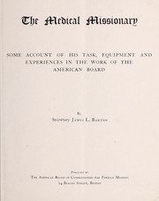 Cover of: The medical missionary: some account of his task, equipment and experiences in the work of the American board