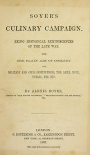 Cover of: Soyer's culinary campaign.: Being historical reminiscences of the late war. With the plain wit of cookery for military and civil institutions the army, navy, public, etc. etc.