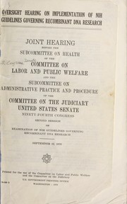 Cover of: Oversight hearing on implementation of NIH guidelines governing recombinant DNA research: joint hearing before the Subcommittee on Health of the Committee on Labor and Public Welfare and the Subcommittee on Administrative Practice and Procedure of the Committee on the Judiciary, United States Senate, Ninety-fourth Congress, second session ... September 22, 1976.