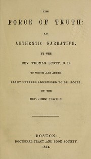 Cover of: The force of truth: an authentic narrative, to which are added eight letters addressed to Dr. Scott