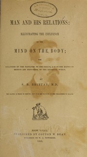 Cover of: Man and his relations: illustrating the influence of the mind on the body : the relations of the faculties to the organs, and to the elements, objects and phenomena of the external world
