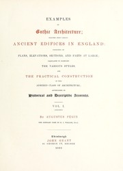 Cover of: Examples of Gothic architecture; selected from various ancient edifices in England: consisting of plans, elevations, sections, and parts at large; calculated to exemplify the various styles, and the practical construction of this admired class of architecture; accompanied by historical and descriptive accounts