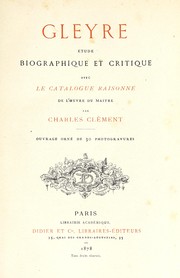 Cover of: Gleyre: étude biographique et critique, avec le catalogue raisonné de l'oeuvre du maitre