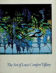 Cover of: The art of Louis Comfort Tiffany: an exhibition organized by the Fine Arts Museums of San Francisco from the collection of the Charles Hosmer Morse Foundation, M.H. de Young Memorial Museum, 25 April through 8 August, 1981