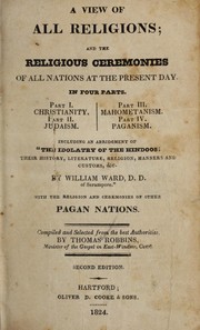 Cover of: A view of all religions: and the religious ceremonies of all nations at the present day ... including an abridgement of "The idolatry of the Hindoos ... by William Ward" ... with the religion and ceremonies of other pagan nations