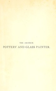 Cover of: The amateur pottery & glass painter: with directions for gilding, chasing, burnishing, bronzing and groundlaying