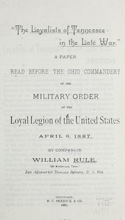 Cover of: The loyalists of Tennessee in the late war: a paper read before the Ohio Commandery of the Military Order of the Loyal Legion of the United States, April 6, 1887