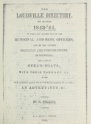 Cover of: The Louisville directory for the years 1843-'44: to which are annexed lists of the municipal and bank officers, list of the various societies and corporations, of Louisville, and a list of steam-boats, with their tonnage, &c. in the Western and Southwestern waters. An advertiser, &c