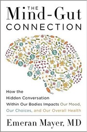 Cover of: The Mind-Gut Connection: How the Hidden Conversation Within Our Bodies Impacts Our Mood, Our Choices, and Our Overall Health by 