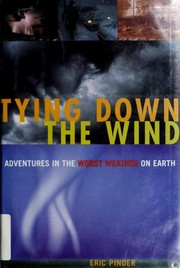 Cover of: Tying down the wind: adventures in the worst weather on earth