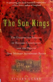 Cover of: The sun kings: the unexpected tragedy of Richard Carrington and the tale of how modern astronomy began