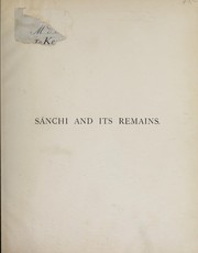 Cover of: Sánchi and its remains: a full description of the ancient buildings, sculptures, and inscriptions at Sánchi, near Bhilsa, in Central India, with remarks on the evidence they supply as to the comparatively modern date of the Buddhism of Gotama, or Sákya Muni