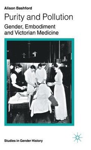 Purity And Pollution Gender Embodiment And Victorian Medicine by Alison Bashford