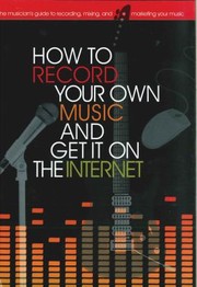 Cover of: How To Record Your Own Music And Get It On The Internet by 