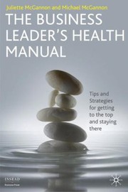The Business Leaders Health Manual Tips And Strategies For Getting To The Top And Staying There by Michael McGannon