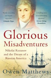 Cover of: Glorious Misadventures Nikolai Rezanov And The Dream Of Russian America