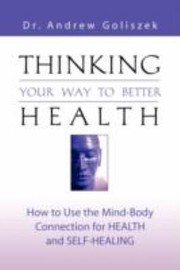 Cover of: Thinking Your Way To Better Health How To Use The Mindbody Connection For Health And Selfhealing