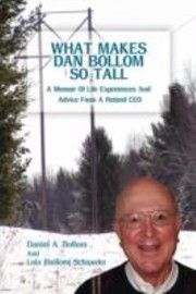 Cover of: What Makes Dan Bollom So Tall A Memoir Of Life Experiences And Advice From A Retired Ceo