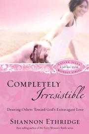 Cover of: Completely Irresistible: Drawing Others to God's Extravagant Love (Loving Jesus Without Limits)