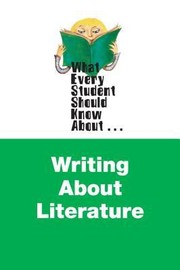 Cover of: What Every Student Should Know About Writing About Literature