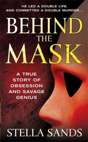 Cover of: Behind The Mask A True Story Of Obsession And Savage Genius
