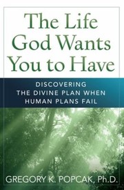 Cover of: The Life God Wants You To Have Discovering The Divine Plan When Human Plans Fail