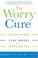 Cover of: The Worry Cure